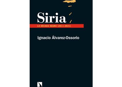 Siria. La década negra (2011-2021)